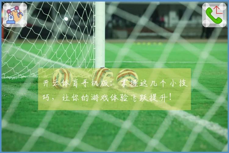 开云体育手机版：掌握这几个小技巧，让你的游戏体验飞跃提升！